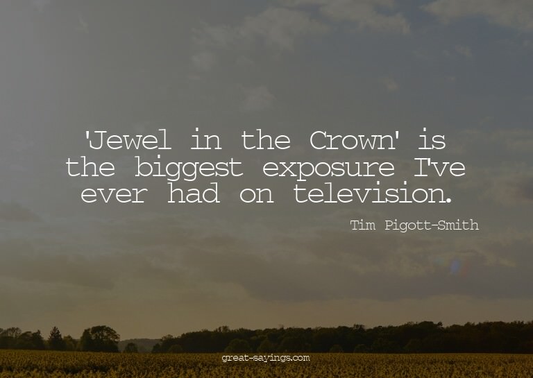 'Jewel in the Crown' is the biggest exposure I've ever