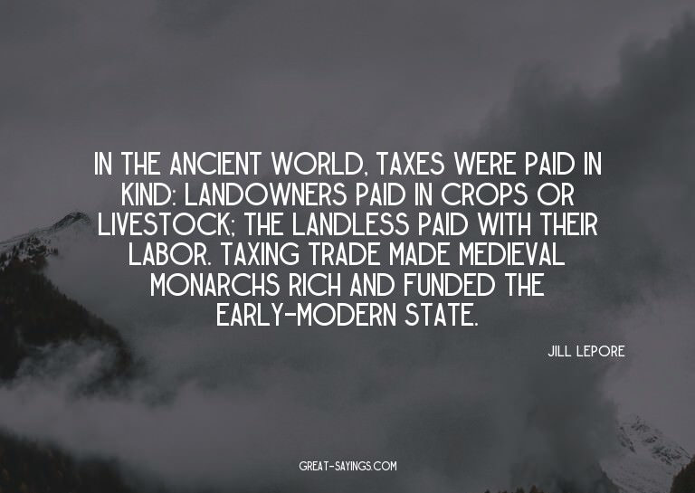 In the ancient world, taxes were paid in kind: landowne
