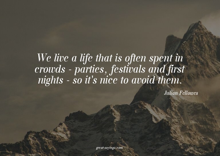 We live a life that is often spent in crowds - parties,