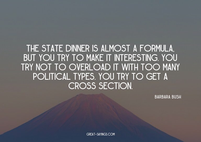 The state dinner is almost a formula, but you try to ma