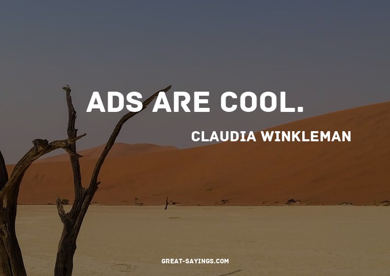 Ads are cool.

