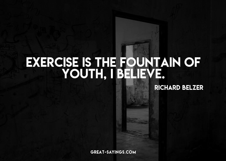 Exercise is the fountain of youth, I believe.

