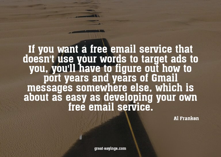 If you want a free email service that doesn't use your