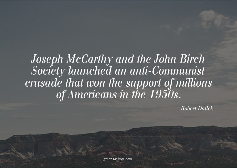 Joseph McCarthy and the John Birch Society launched an