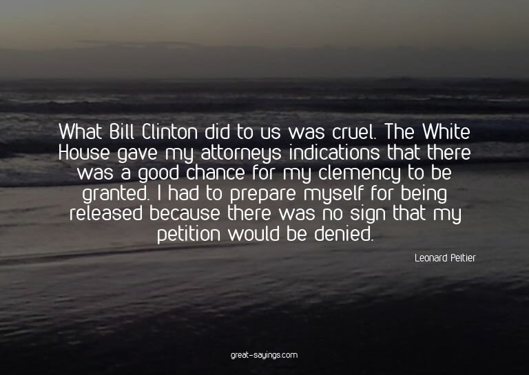 What Bill Clinton did to us was cruel. The White House