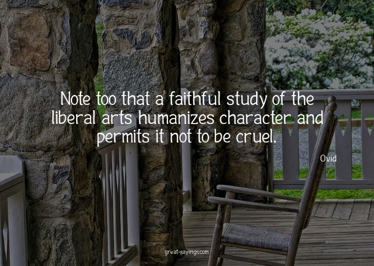 Note too that a faithful study of the liberal arts huma