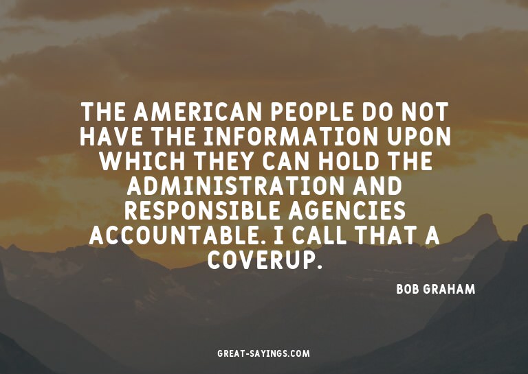 The American people do not have the information upon wh