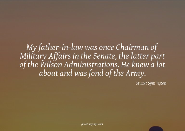 My father-in-law was once Chairman of Military Affairs