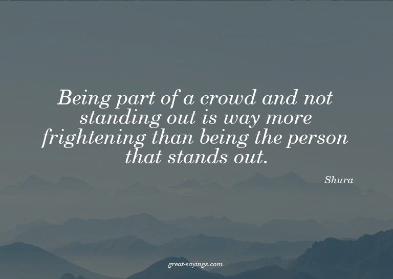 Being part of a crowd and not standing out is way more