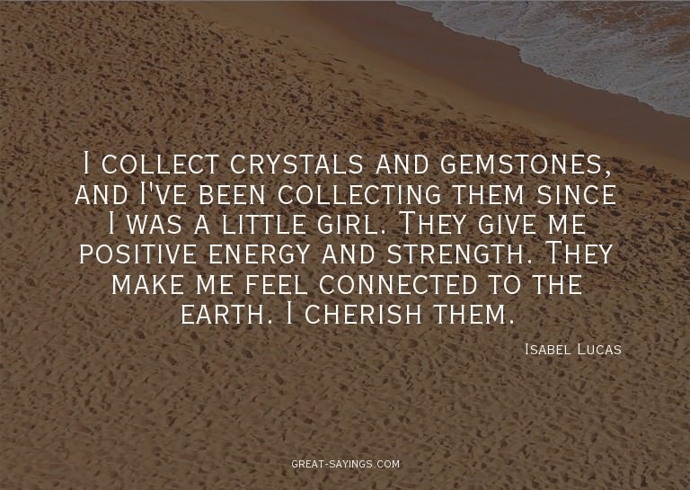 I collect crystals and gemstones, and I've been collect