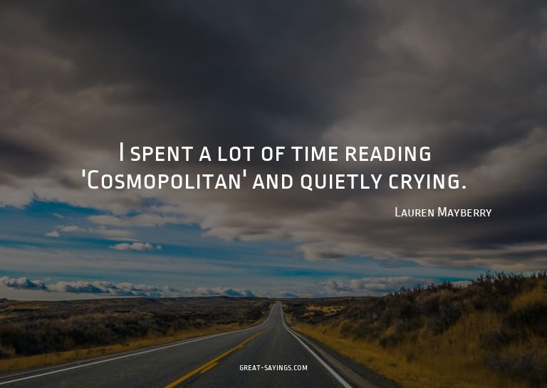 I spent a lot of time reading 'Cosmopolitan' and quietl