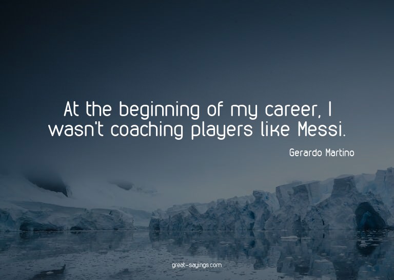 At the beginning of my career, I wasn't coaching player