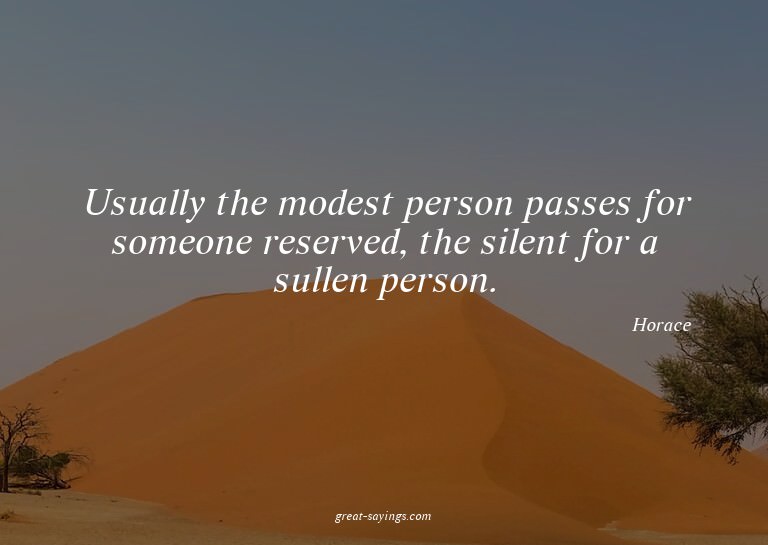 Usually the modest person passes for someone reserved,