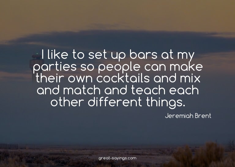 I like to set up bars at my parties so people can make