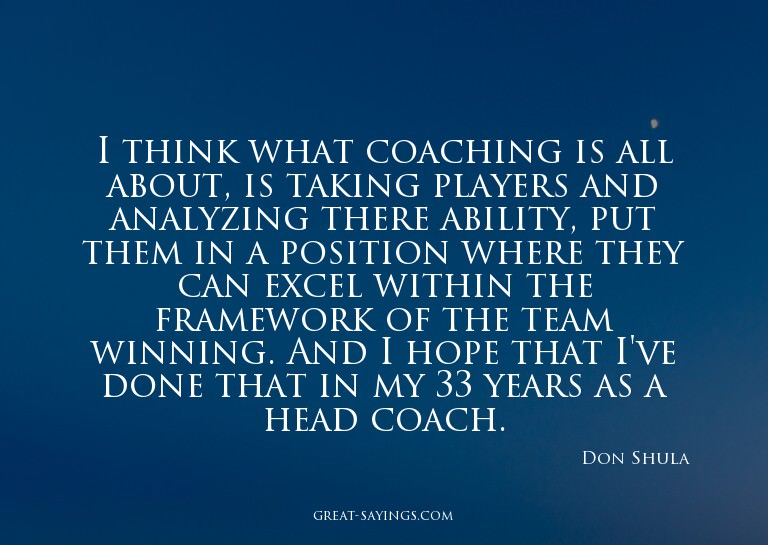 I think what coaching is all about, is taking players a