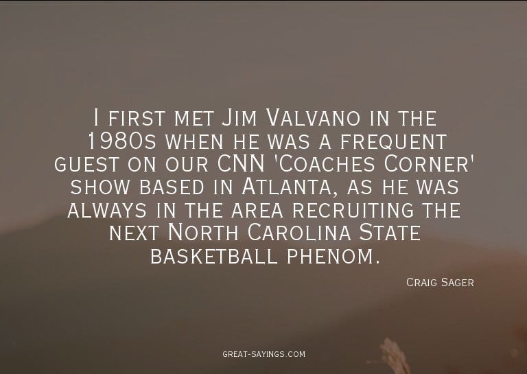 I first met Jim Valvano in the 1980s when he was a freq