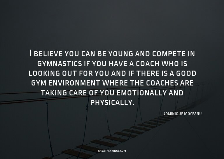I believe you can be young and compete in gymnastics if