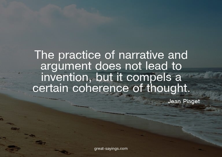 The practice of narrative and argument does not lead to