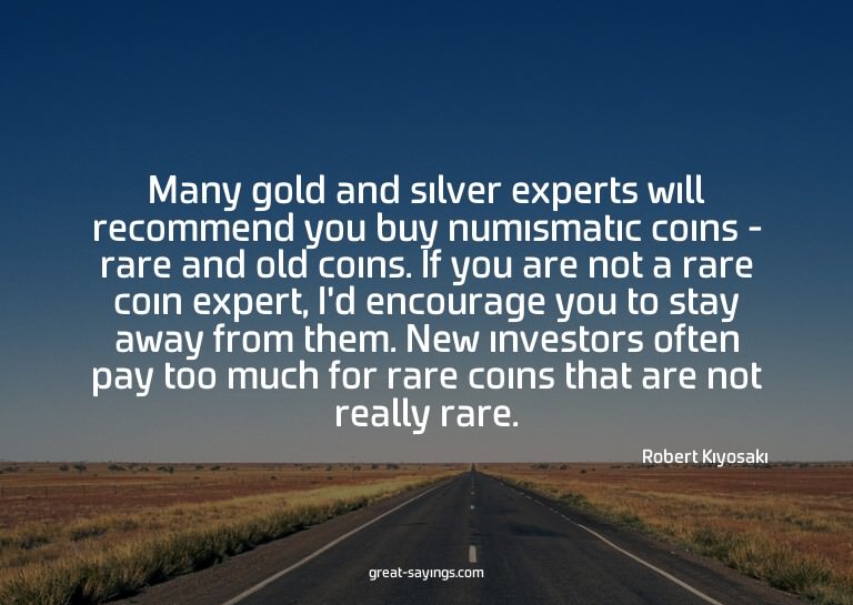 Many gold and silver experts will recommend you buy num