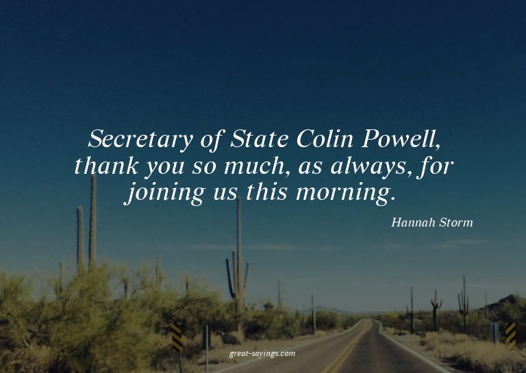 Secretary of State Colin Powell, thank you so much, as