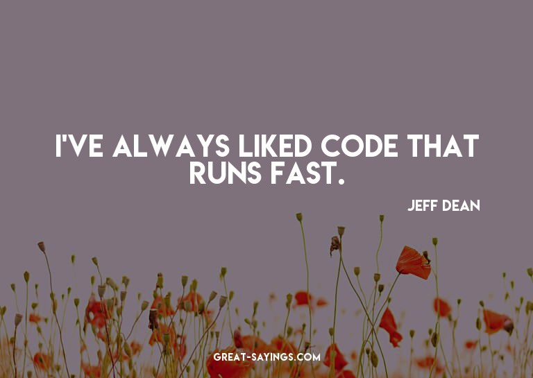 I've always liked code that runs fast.

