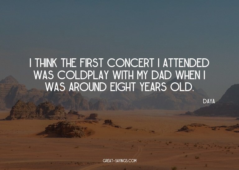 I think the first concert I attended was Coldplay with