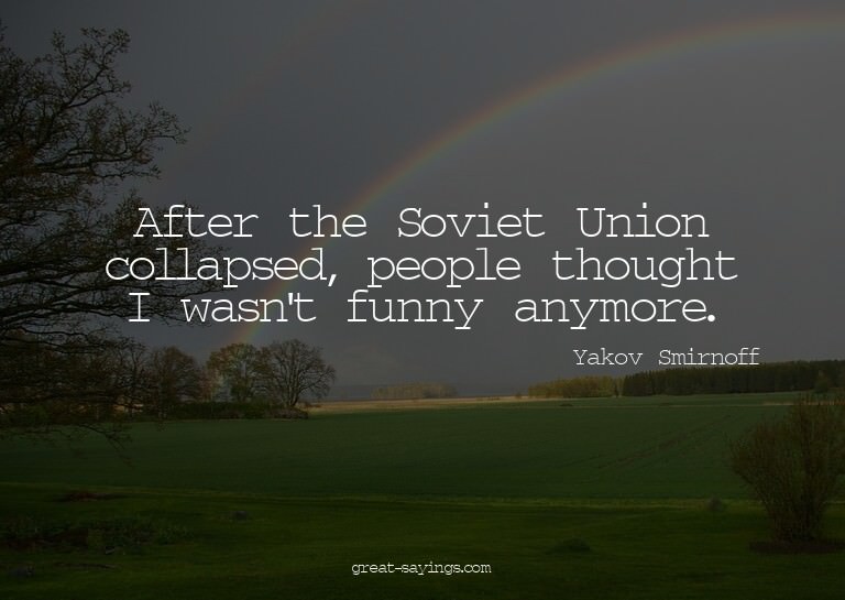 After the Soviet Union collapsed, people thought I wasn