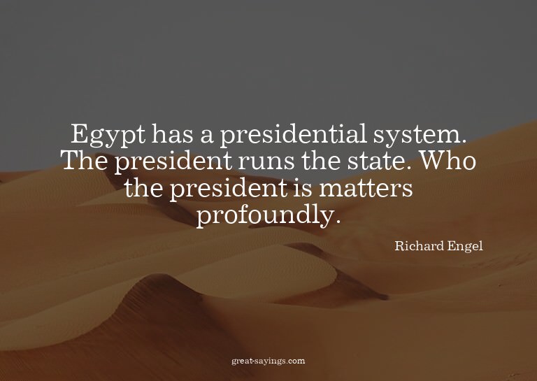 Egypt has a presidential system. The president runs the