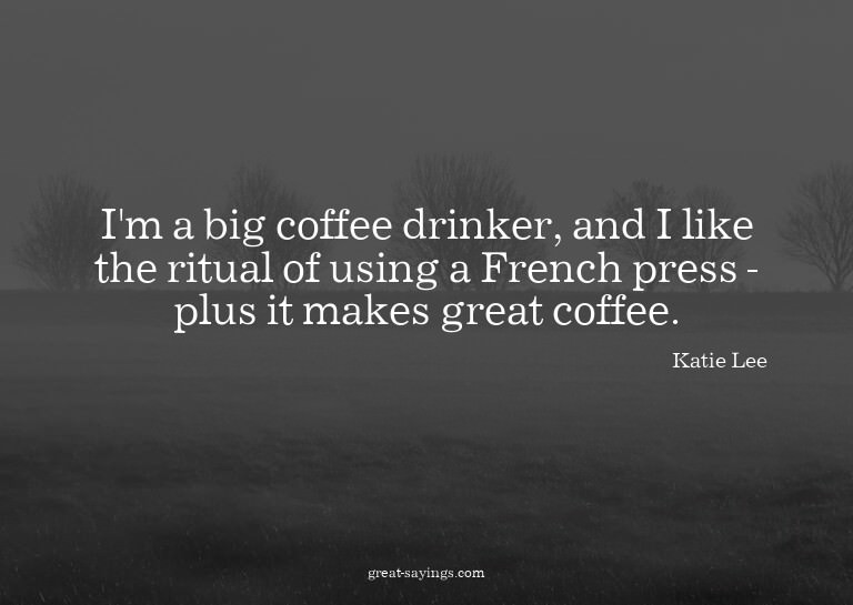 I'm a big coffee drinker, and I like the ritual of usin