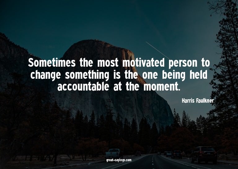 Sometimes the most motivated person to change something