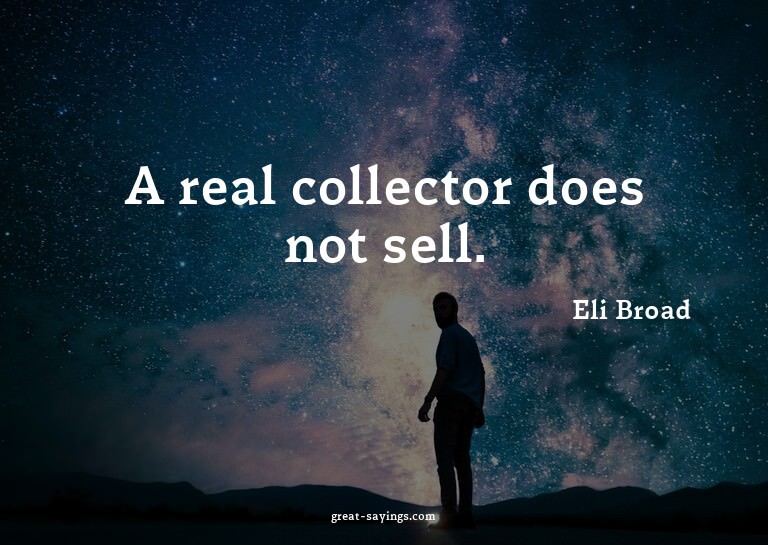 A real collector does not sell.

