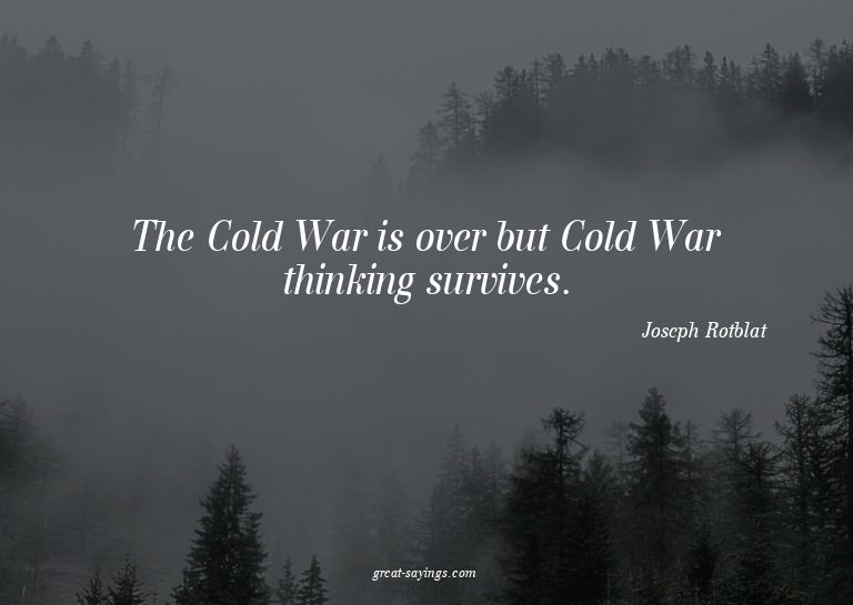 The Cold War is over but Cold War thinking survives.

