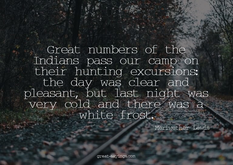 Great numbers of the Indians pass our camp on their hun