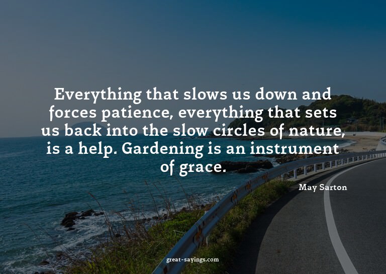 Everything that slows us down and forces patience, ever