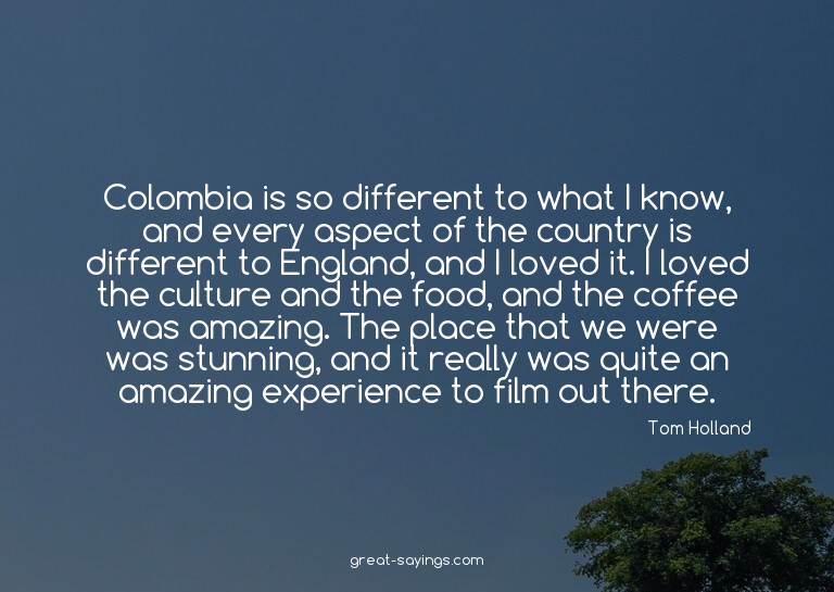 Colombia is so different to what I know, and every aspe