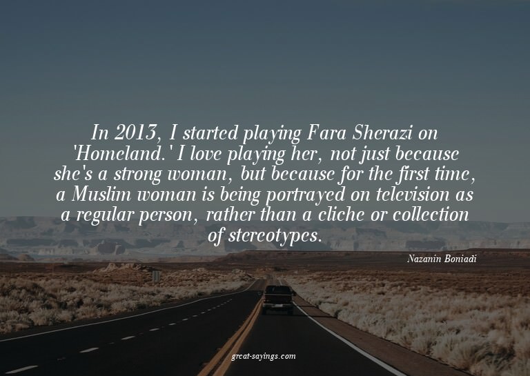 In 2013, I started playing Fara Sherazi on 'Homeland.'