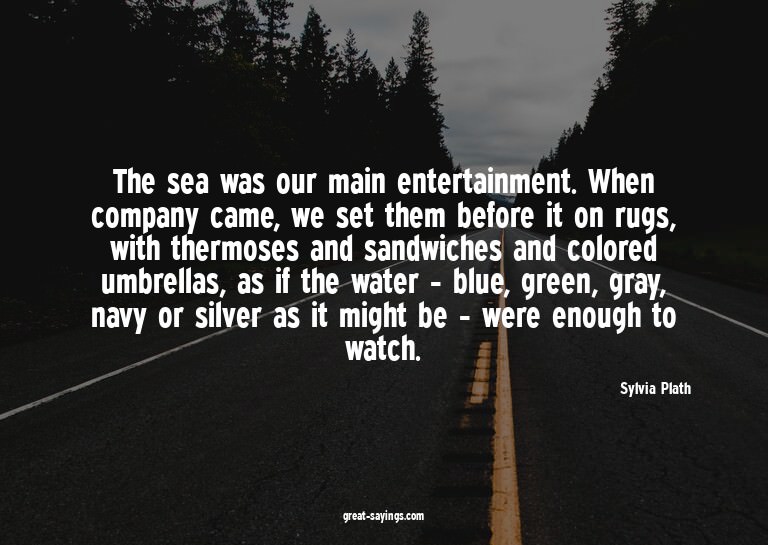 The sea was our main entertainment. When company came,