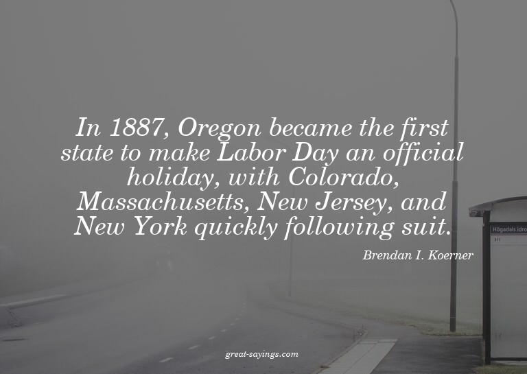 In 1887, Oregon became the first state to make Labor Da
