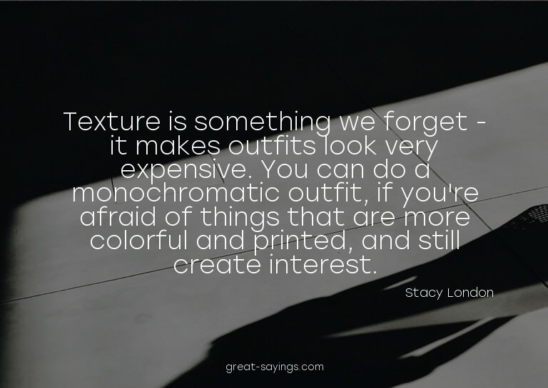 Texture is something we forget - it makes outfits look