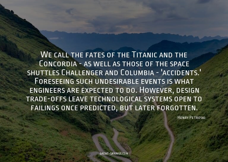 We call the fates of the Titanic and the Concordia - as