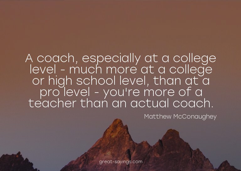 A coach, especially at a college level - much more at a