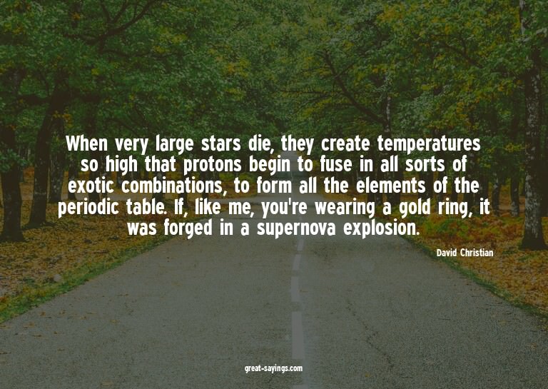 When very large stars die, they create temperatures so