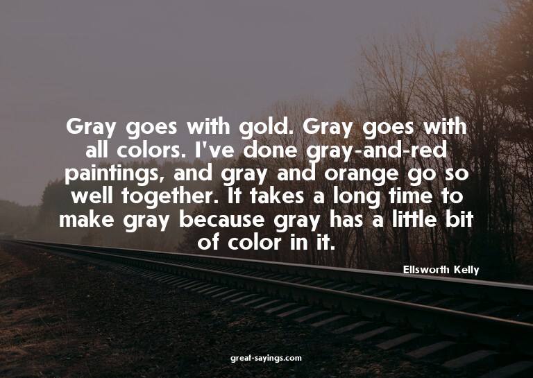 Gray goes with gold. Gray goes with all colors. I've do