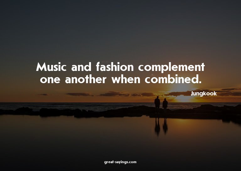 Music and fashion complement one another when combined.