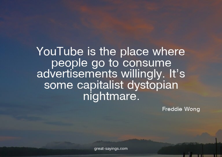 YouTube is the place where people go to consume adverti