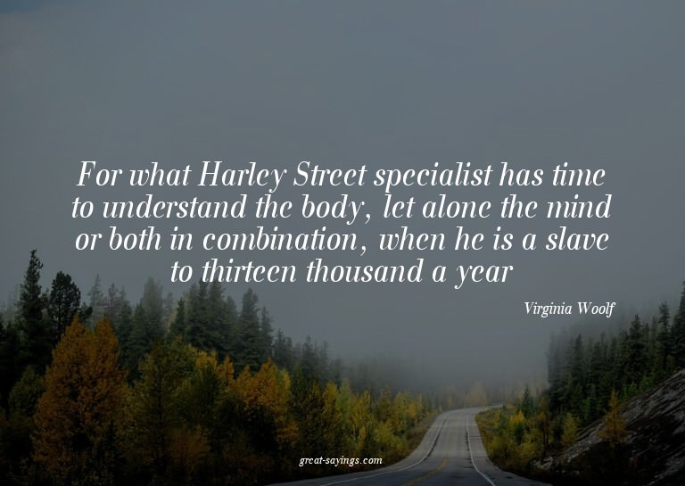 For what Harley Street specialist has time to understan