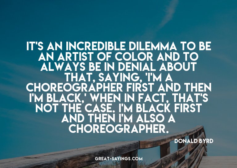 It's an incredible dilemma to be an artist of color and