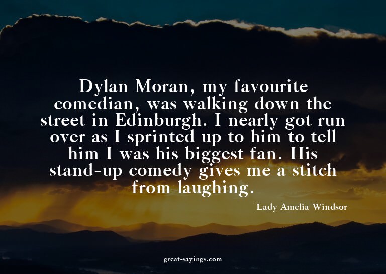 Dylan Moran, my favourite comedian, was walking down th