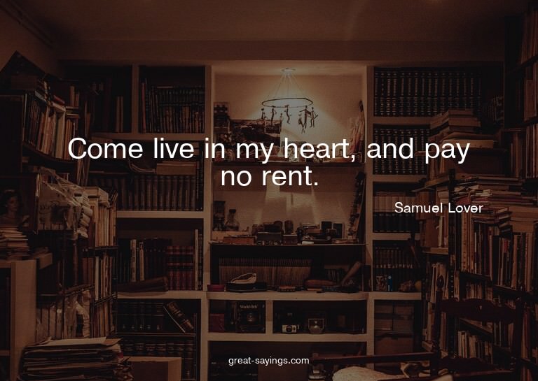 Come live in my heart, and pay no rent.

