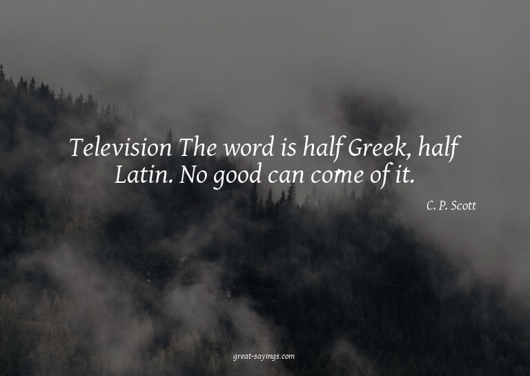 Television? The word is half Greek, half Latin. No good